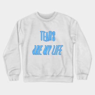 Tears are my life Crewneck Sweatshirt